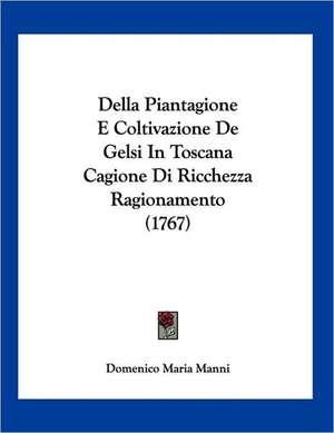 Della Piantagione E Coltivazione De Gelsi In Toscana Cagione Di Ricchezza Ragionamento (1767) de Domenico Maria Manni