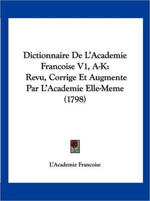 Dictionnaire De L'Academie Francoise V1, A-K de L'Academie Francoise