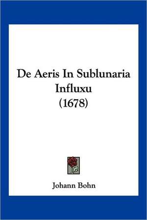 De Aeris In Sublunaria Influxu (1678) de Johann Bohn