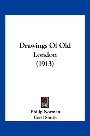 Drawings Of Old London (1913) de Philip Norman