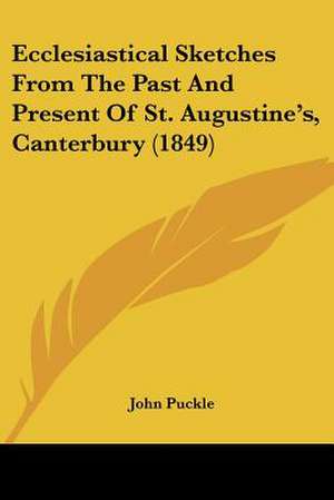 Ecclesiastical Sketches From The Past And Present Of St. Augustine's, Canterbury (1849) de John Puckle