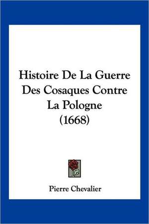 Histoire De La Guerre Des Cosaques Contre La Pologne (1668) de Pierre Chevalier