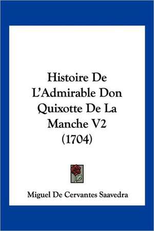 Histoire De L'Admirable Don Quixotte De La Manche V2 (1704) de Miguel De Cervantes Saavedra