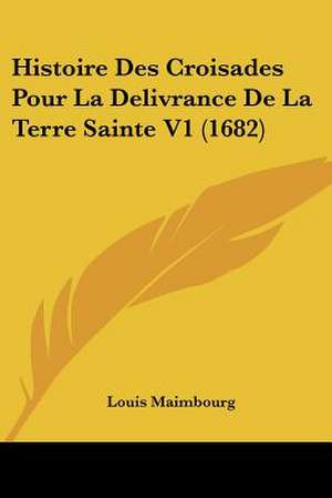 Histoire Des Croisades Pour La Delivrance De La Terre Sainte V1 (1682) de Louis Maimbourg