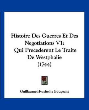 Histoire Des Guerres Et Des Negotiations V1 de Guillaume-Hyacinthe Bougeant