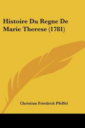 Histoire Du Regne De Marie Therese (1781) de Christian Friedrich Pfeffel