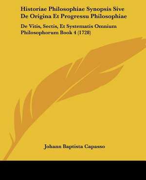 Historiae Philosophiae Synopsis Sive De Origina Et Progressu Philosophiae de Johann Baptista Capasso