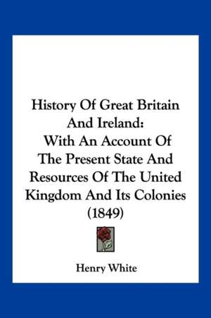 History Of Great Britain And Ireland de Henry White