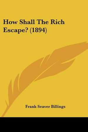 How Shall The Rich Escape? (1894) de Frank Seaver Billings