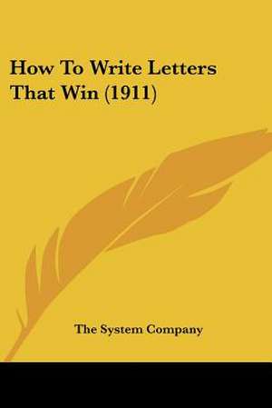 How To Write Letters That Win (1911) de The System Company