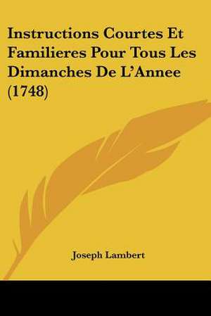 Instructions Courtes Et Familieres Pour Tous Les Dimanches De L'Annee (1748) de Joseph Lambert