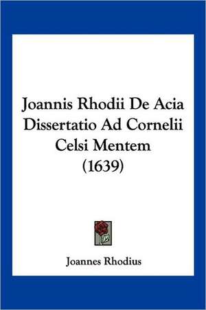 Joannis Rhodii De Acia Dissertatio Ad Cornelii Celsi Mentem (1639) de Joannes Rhodius