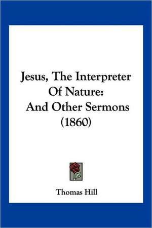 Jesus, The Interpreter Of Nature de Thomas Hill