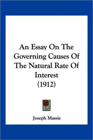 An Essay On The Governing Causes Of The Natural Rate Of Interest (1912) de Joseph Massie