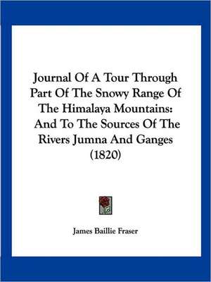 Journal Of A Tour Through Part Of The Snowy Range Of The Himalaya Mountains de James Baillie Fraser