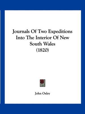 Journals Of Two Expeditions Into The Interior Of New South Wales (1820) de John Oxley