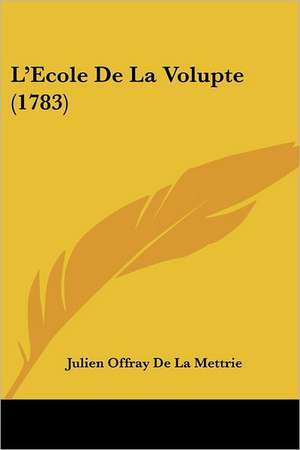 L'Ecole De La Volupte (1783) de Julien Offray De La Mettrie