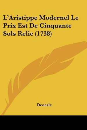 L'Aristippe Modernel Le Prix Est De Cinquante Sols Relie (1738) de Denesle