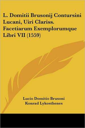 L. Domitii Brusonij Contursini Lucani, Uiri Clariss. Facetiarum Exemplorumque Libri VII (1559) de Lucio Domitio Brusoni