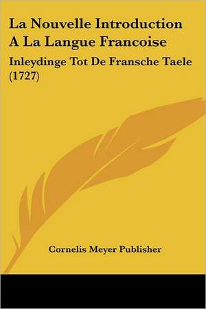 La Nouvelle Introduction A La Langue Francoise de Cornelis Meyer Publisher