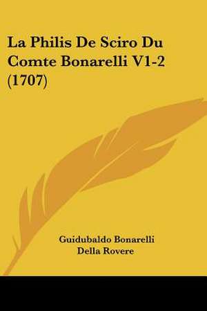 La Philis De Sciro Du Comte Bonarelli V1-2 (1707) de Guidubaldo Bonarelli Della Rovere