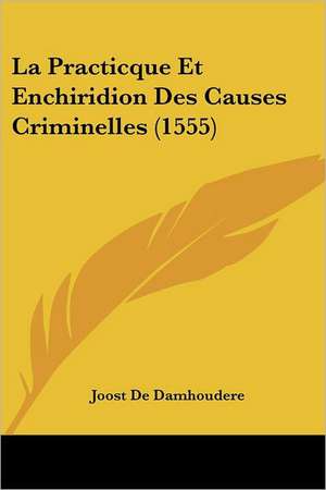 La Practicque Et Enchiridion Des Causes Criminelles (1555) de Joost De Damhoudere