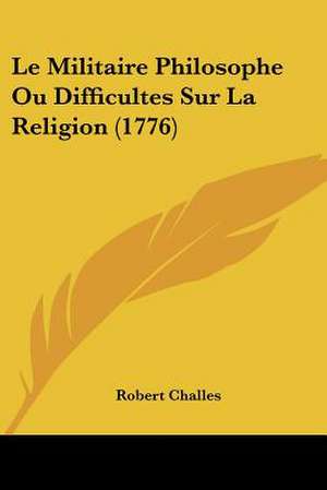 Le Militaire Philosophe Ou Difficultes Sur La Religion (1776) de Robert Challes