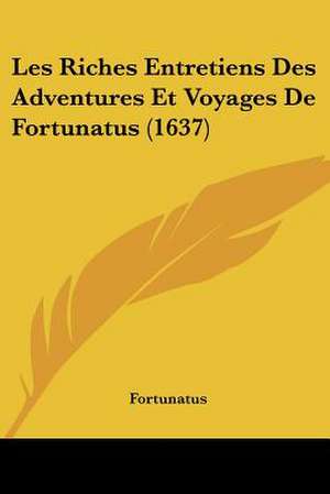 Les Riches Entretiens Des Adventures Et Voyages De Fortunatus (1637) de Fortunatus