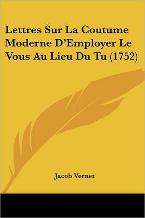 Lettres Sur La Coutume Moderne D'Employer Le Vous Au Lieu Du Tu (1752) de Jacob Vernet