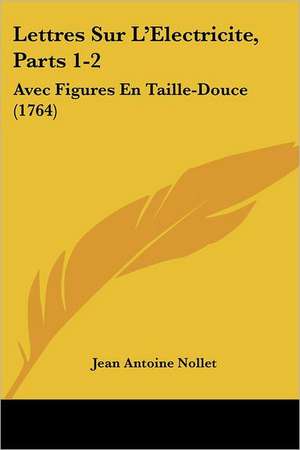 Lettres Sur L'Electricite, Parts 1-2 de Jean Antoine Nollet