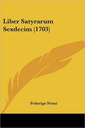 Liber Satyrarum Sexdecim (1703) de Federigo Nomi