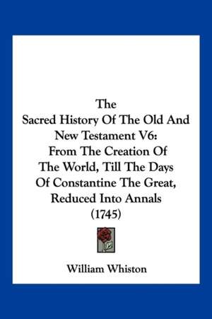 The Sacred History Of The Old And New Testament V6 de William Whiston