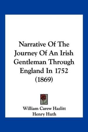 Narrative Of The Journey Of An Irish Gentleman Through England In 1752 (1869) de William Carew Hazlitt