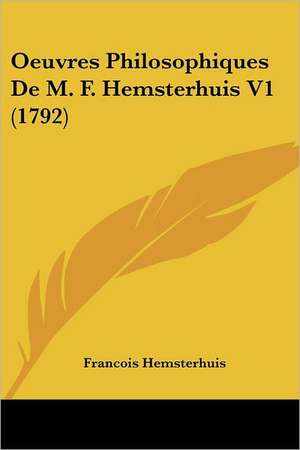 Oeuvres Philosophiques De M. F. Hemsterhuis V1 (1792) de Francois Hemsterhuis