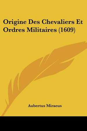 Origine Des Chevaliers Et Ordres Militaires (1609) de Aubertus Miraeus