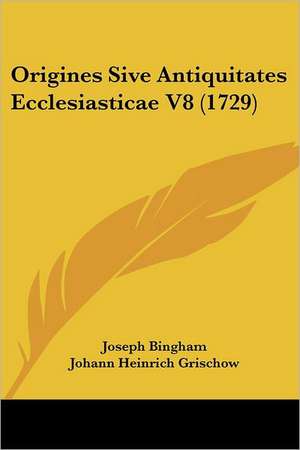 Origines Sive Antiquitates Ecclesiasticae V8 (1729) de Joseph Bingham