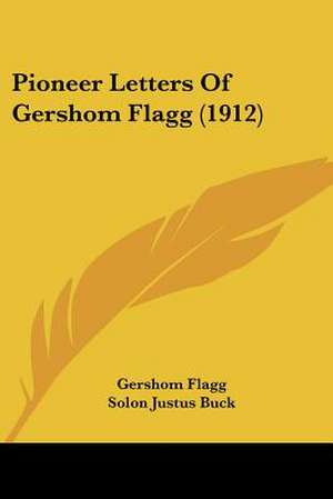 Pioneer Letters Of Gershom Flagg (1912) de Gershom Flagg