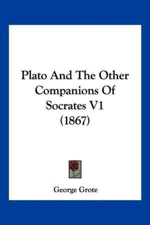 Plato And The Other Companions Of Socrates V1 (1867) de George Grote