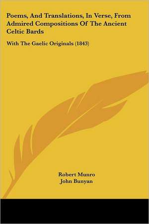 Poems, And Translations, In Verse, From Admired Compositions Of The Ancient Celtic Bards de Robert Munro