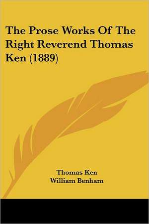 The Prose Works Of The Right Reverend Thomas Ken (1889) de Thomas Ken