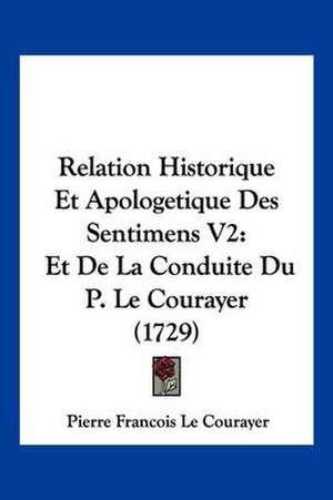 Relation Historique Et Apologetique Des Sentimens V2 de Pierre Francois Le Courayer