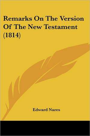 Remarks On The Version Of The New Testament (1814) de Edward Nares