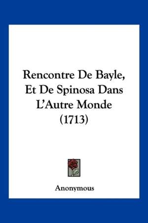 Rencontre De Bayle, Et De Spinosa Dans L'Autre Monde (1713) de Anonymous