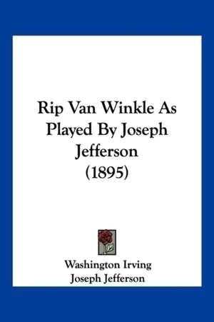 Rip Van Winkle As Played By Joseph Jefferson (1895) de Washington Irving