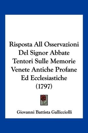 Risposta All Osservazioni Del Signor Abbate Tentori Sulle Memorie Venete Antiche Profane Ed Ecclesiastiche (1797) de Giovanni Battista Gallicciolli