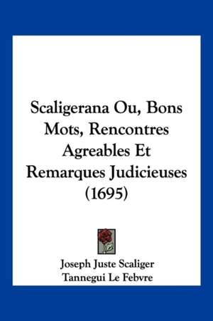 Scaligerana Ou, Bons Mots, Rencontres Agreables Et Remarques Judicieuses (1695) de Joseph Juste Scaliger