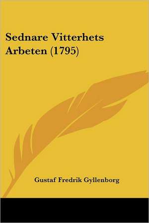 Sednare Vitterhets Arbeten (1795) de Gustaf Fredrik Gyllenborg