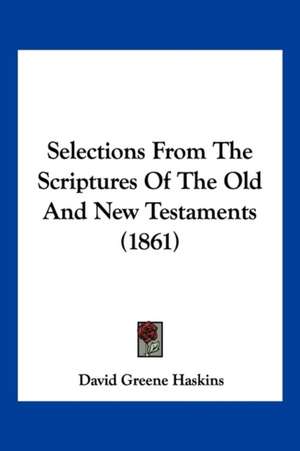 Selections From The Scriptures Of The Old And New Testaments (1861) de David Greene Haskins