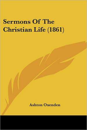 Sermons Of The Christian Life (1861) de Ashton Oxenden