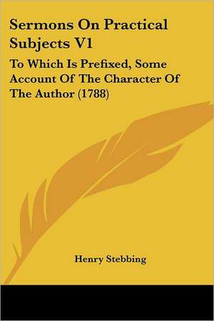 Sermons On Practical Subjects V1 de Henry Stebbing